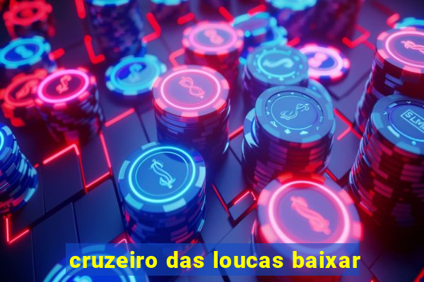 cruzeiro das loucas baixar